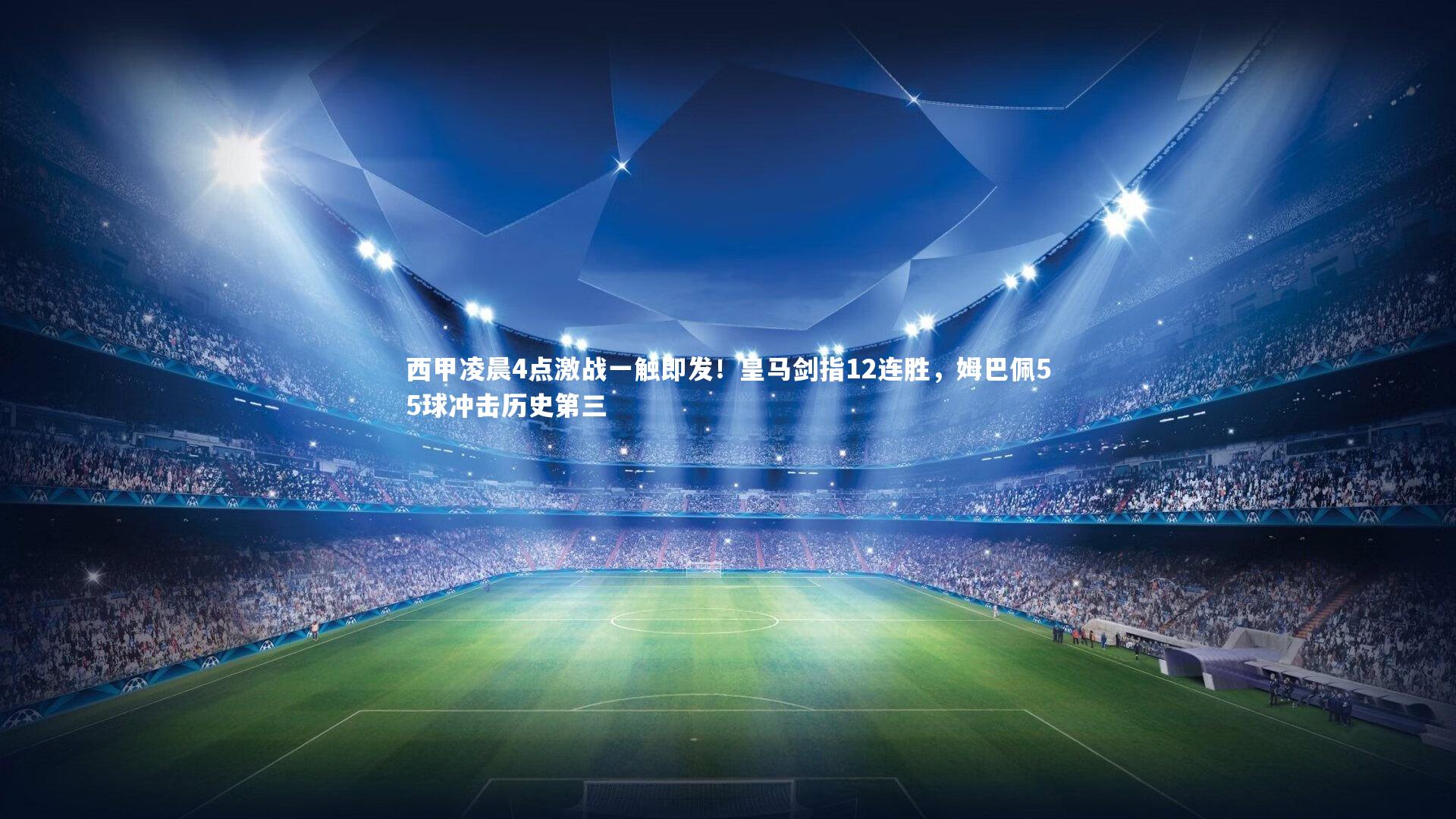 西甲凌晨4点激战一触即发!皇马剑指12连胜,姆巴佩55球冲击历史第三