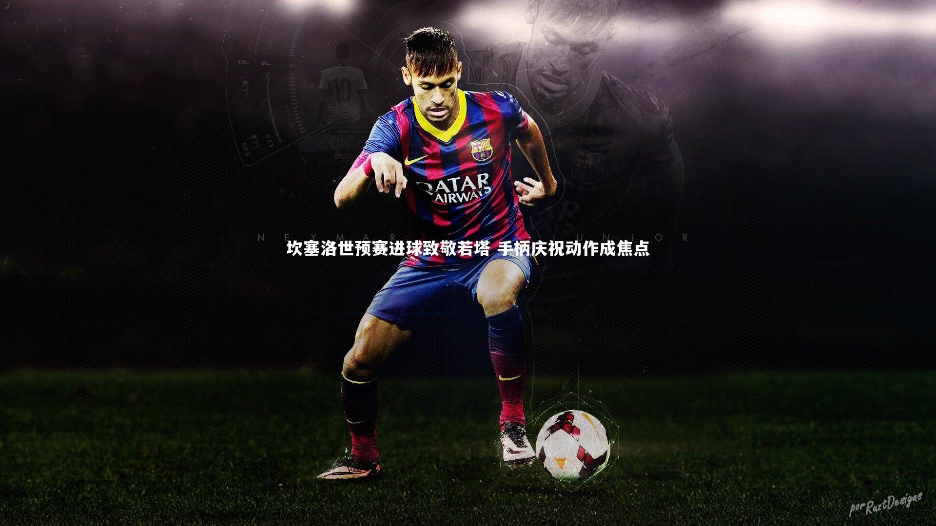 坎塞洛世预赛进球致敬若塔 手柄庆祝动作成焦点