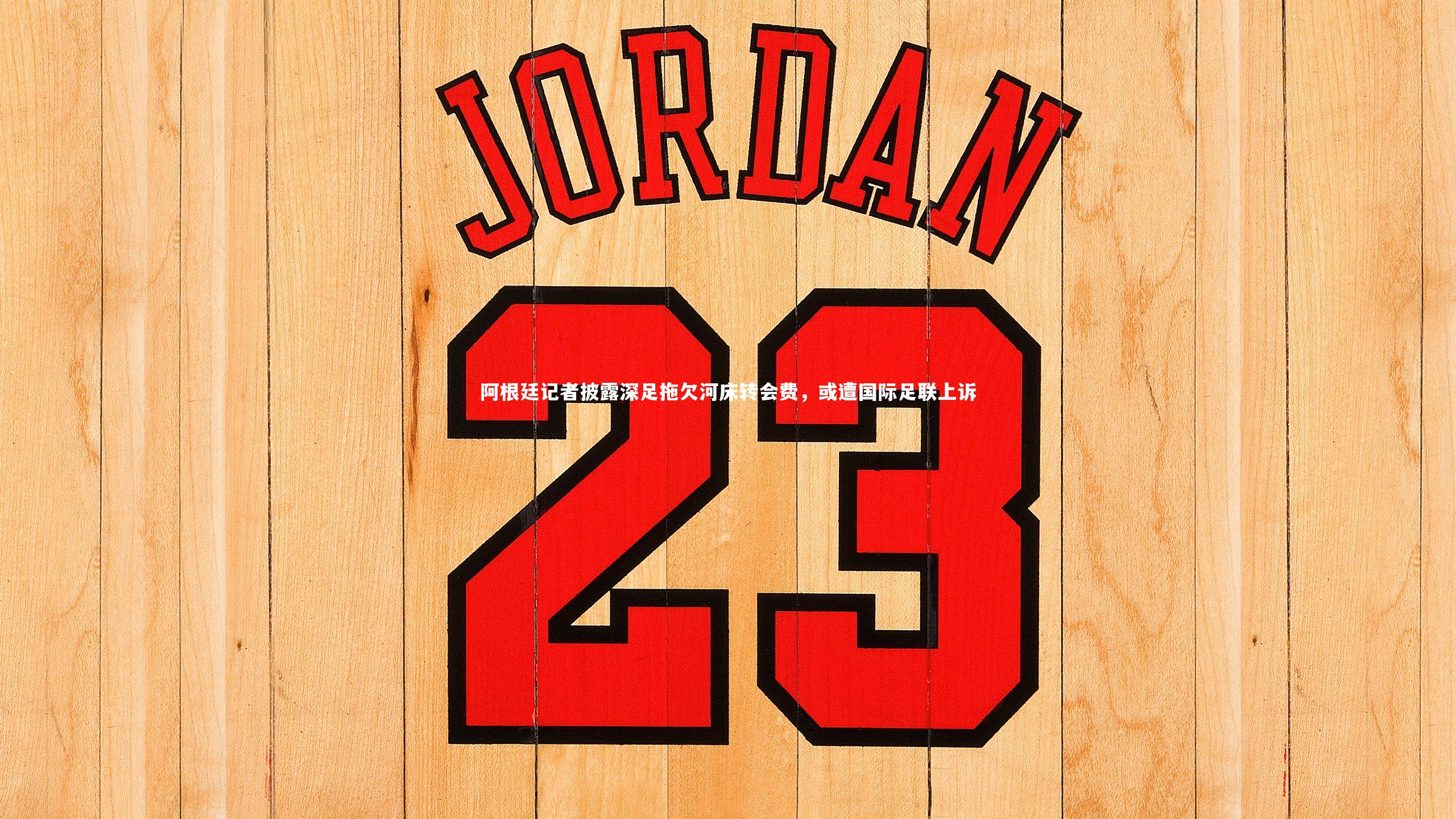 阿根廷记者披露深足拖欠河床转会费，或遭国际足联上诉